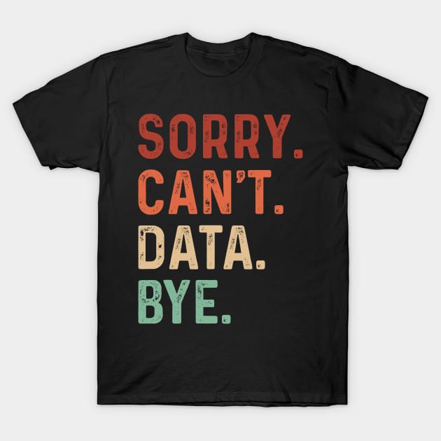 Vintage Sorry Can't Data Bye Funny Data Analysis Lover T-Shirt by TeeTypo